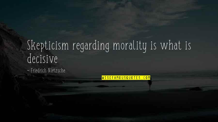 Innerlichkeit Quotes By Friedrich Nietzsche: Skepticism regarding morality is what is decisive