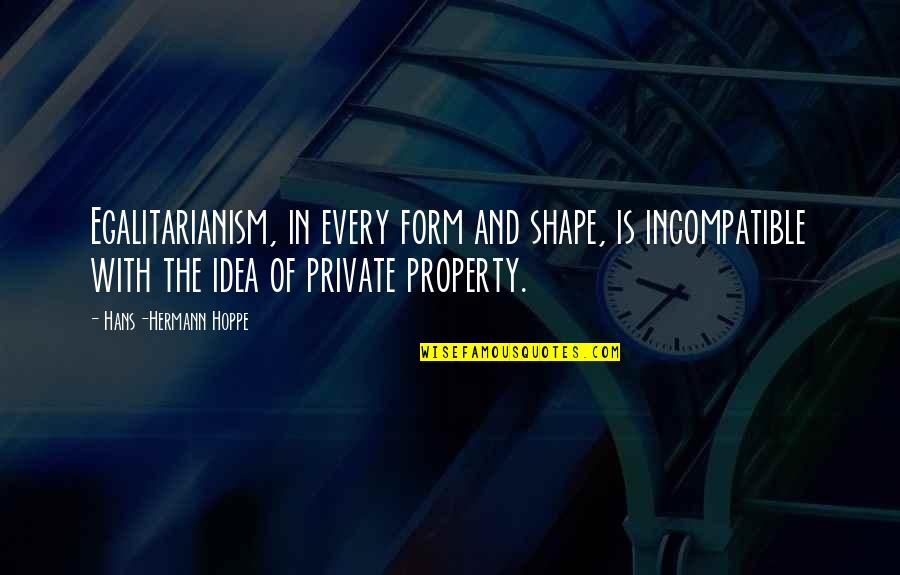 Innerlijke Kracht Quotes By Hans-Hermann Hoppe: Egalitarianism, in every form and shape, is incompatible Innerlijke Kracht Quotes By Hans-Hermann Hoppe: Egalitarianism, in every form and shape, is incompatible