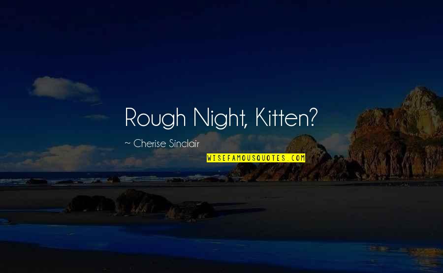 Innerlijke Onrust Quotes By Cherise Sinclair: Rough Night, Kitten?