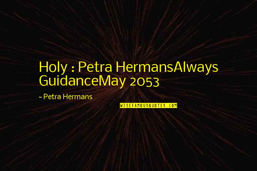 Innerlijke Onrust Quotes By Petra Hermans: Holy : Petra HermansAlways GuidanceMay 2053