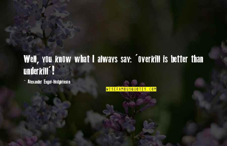 Innerlijke Reis Quotes By Alexander Engel-Hodgkinson: Well, you know what I always say: 'overkill Innerlijke Reis Quotes By Alexander Engel-Hodgkinson: Well, you know what I always say: 'overkill