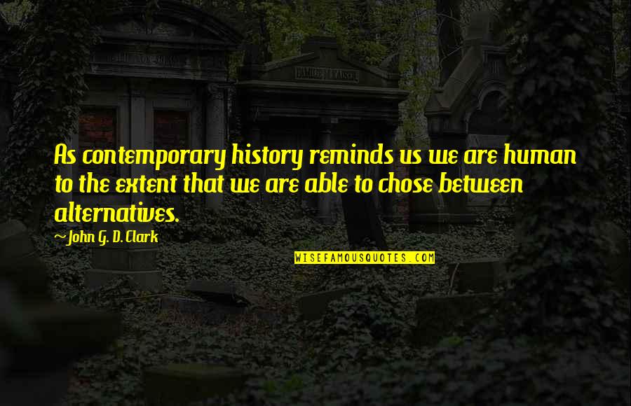 Innerlijke Reis Quotes By John G. D. Clark: As contemporary history reminds us we are human Innerlijke Reis Quotes By John G. D. Clark: As contemporary history reminds us we are human