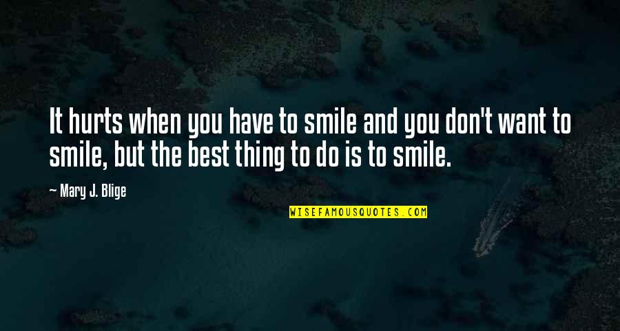 Innerspace Quotes Quotes By Mary J. Blige: It hurts when you have to smile and Innerspace Quotes Quotes By Mary J. Blige: It hurts when you have to smile and