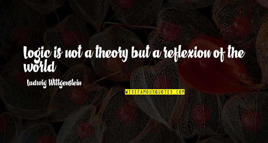 Innervated Performance Quotes By Ludwig Wittgenstein: Logic is not a theory but a reflexion Innervated Performance Quotes By Ludwig Wittgenstein: Logic is not a theory but a reflexion