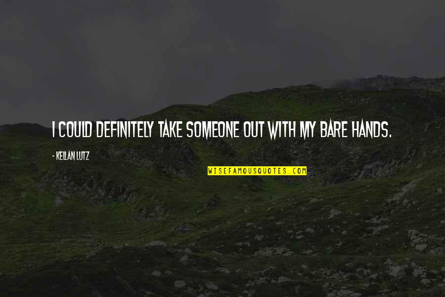 Innervating Quotes By Kellan Lutz: I could definitely take someone out with my Innervating Quotes By Kellan Lutz: I could definitely take someone out with my
