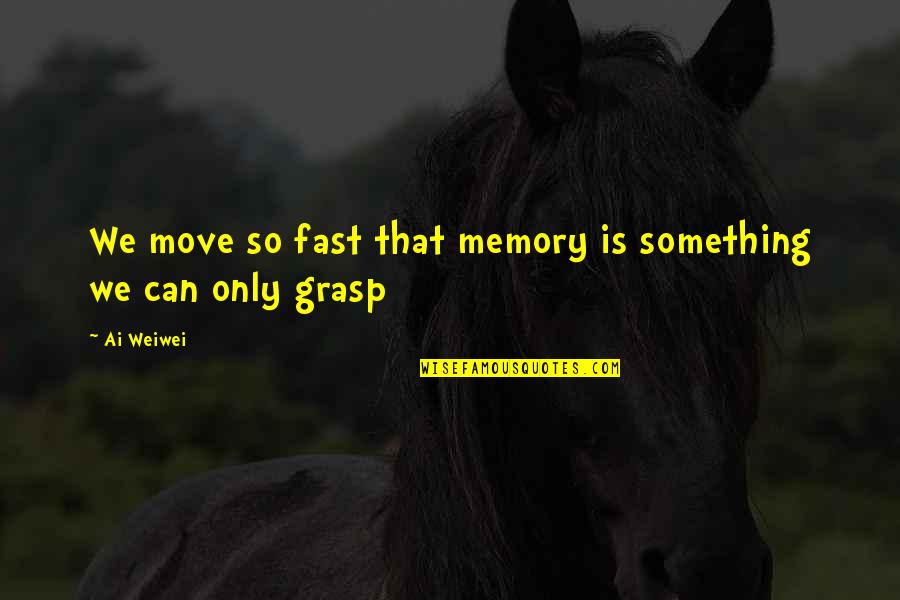 Innervation Of The Heart Quotes By Ai Weiwei: We move so fast that memory is something