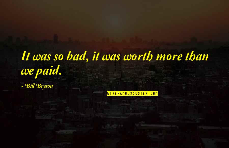 Inness Quotes By Bill Bryson: It was so bad, it was worth more Inness Quotes By Bill Bryson: It was so bad, it was worth more