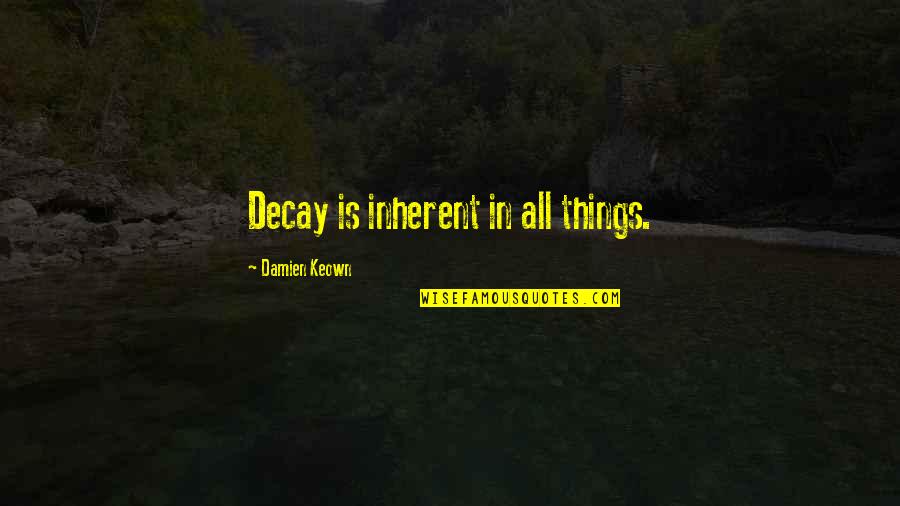 Innfurmashin Quotes By Damien Keown: Decay is inherent in all things.