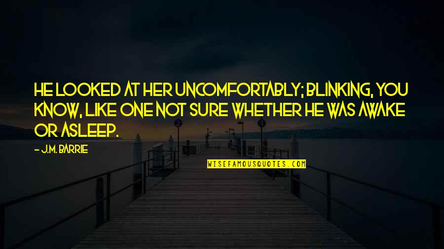 Inni Quotes By J.M. Barrie: He looked at her uncomfortably; blinking, you know,