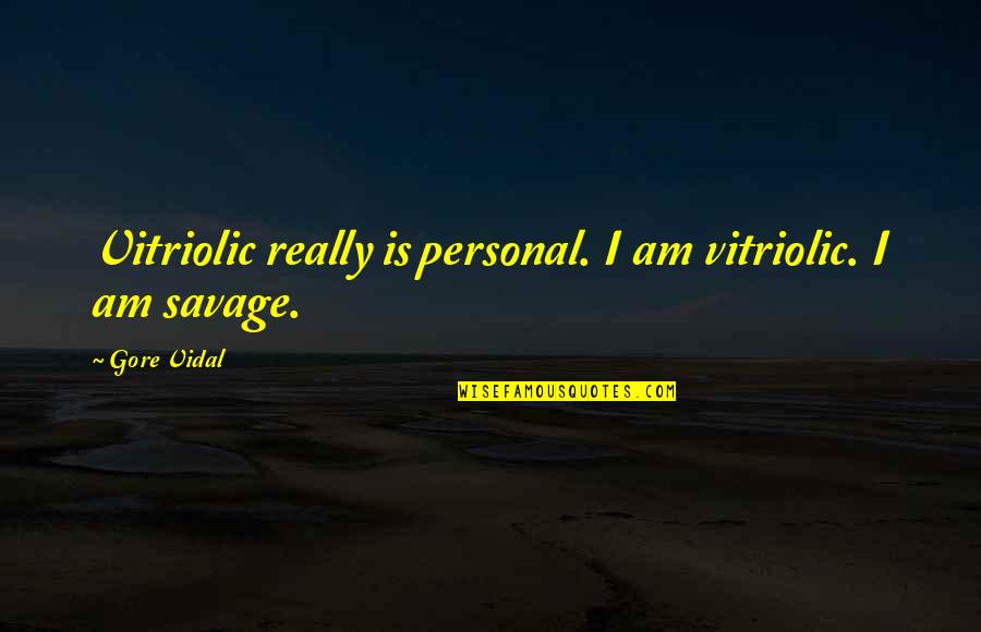 Innie And Outie Quotes By Gore Vidal: Vitriolic really is personal. I am vitriolic. I