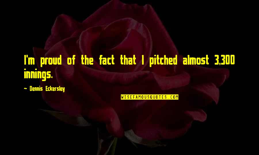 Innings Quotes By Dennis Eckersley: I'm proud of the fact that I pitched
