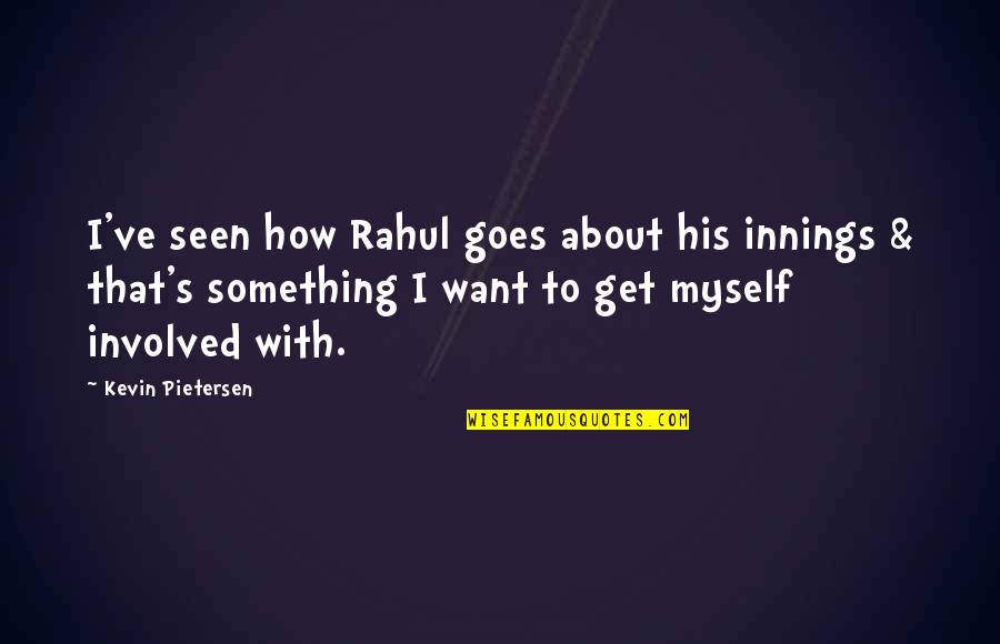 Innings Quotes By Kevin Pietersen: I've seen how Rahul goes about his innings