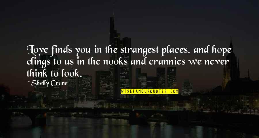 Inniss Rosalyn Quotes By Shelly Crane: Love finds you in the strangest places, and Inniss Rosalyn Quotes By Shelly Crane: Love finds you in the strangest places, and
