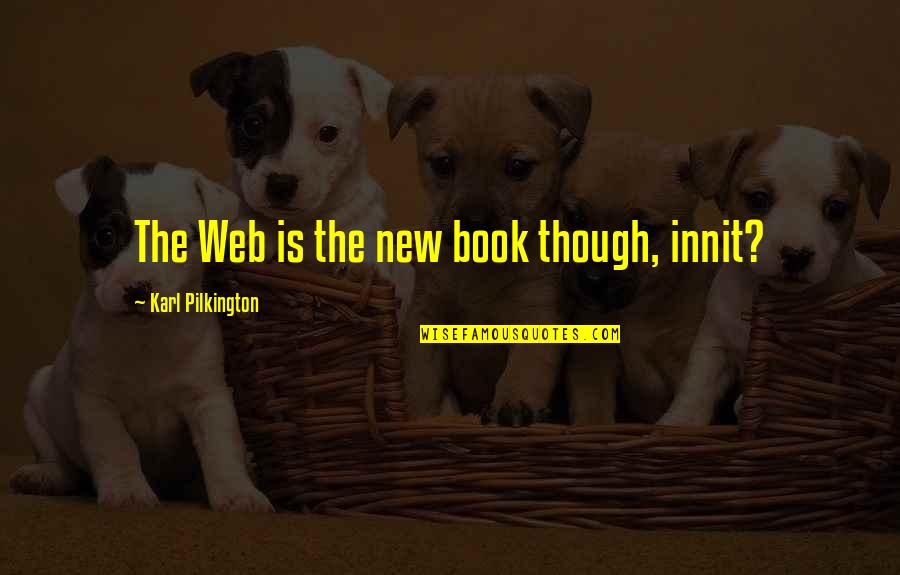 Innit Quotes By Karl Pilkington: The Web is the new book though, innit?