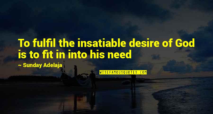 Innjoyful Quotes By Sunday Adelaja: To fulfil the insatiable desire of God is Innjoyful Quotes By Sunday Adelaja: To fulfil the insatiable desire of God is