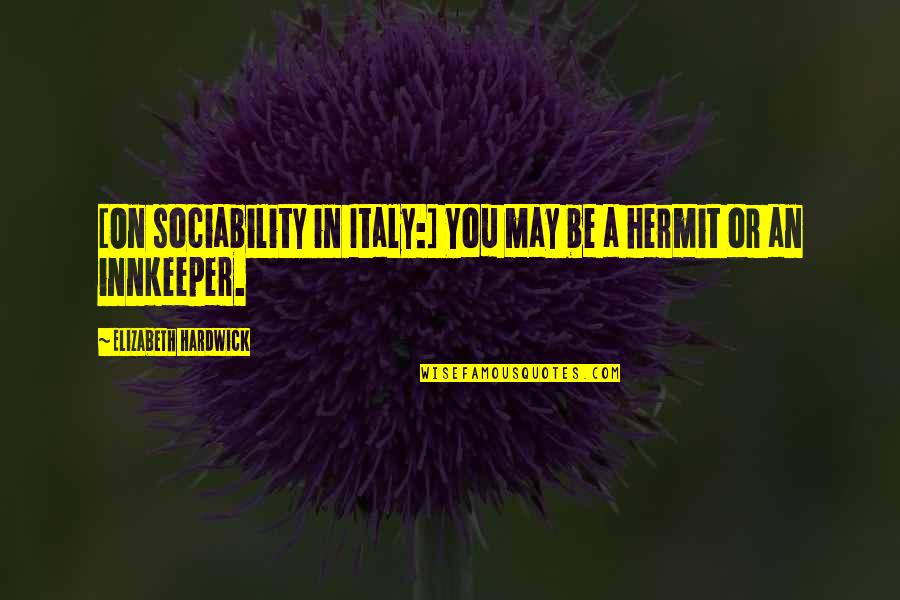 Innkeeper Quotes By Elizabeth Hardwick: [On sociability in Italy:] You may be a