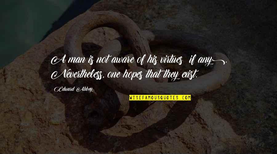 Innnnnside Quotes By Edward Abbey: A man is not aware of his virtues
