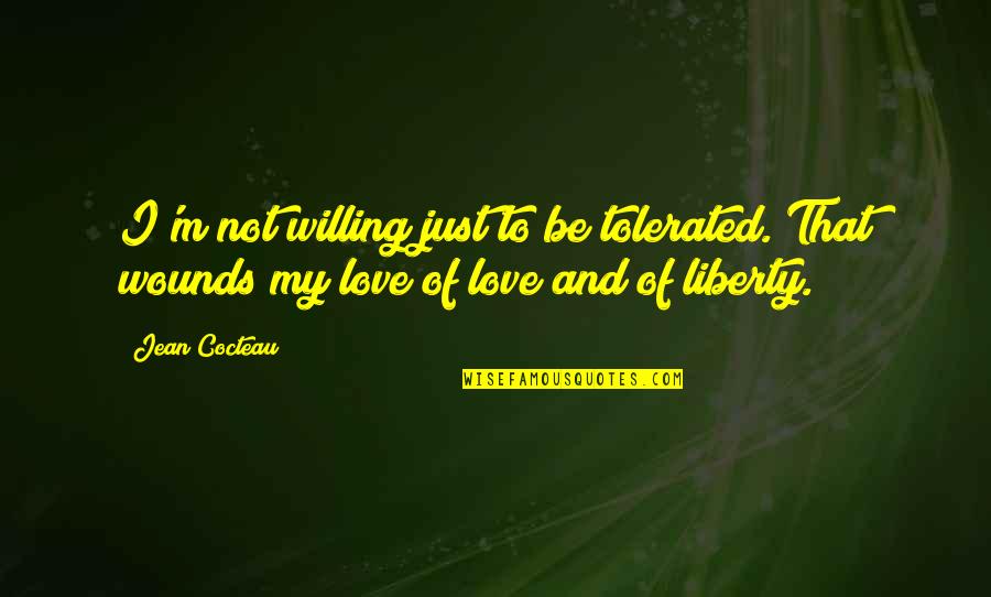 Innnnnside Quotes By Jean Cocteau: I'm not willing just to be tolerated. That