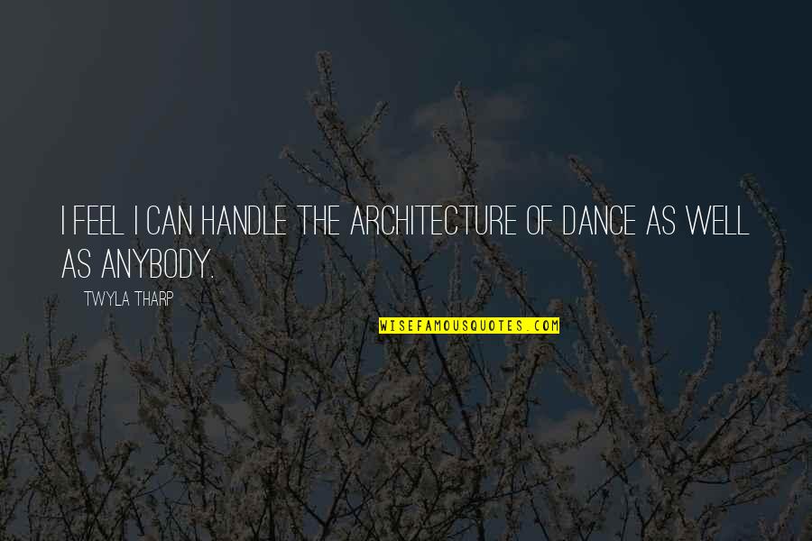 Innnnnside Quotes By Twyla Tharp: I feel I can handle the architecture of