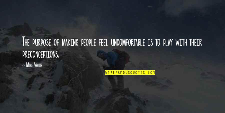 Innocence Adulthood Quotes By Mike White: The purpose of making people feel uncomfortable is