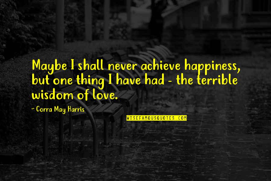 Innocence And Evil Quotes By Corra May Harris: Maybe I shall never achieve happiness, but one