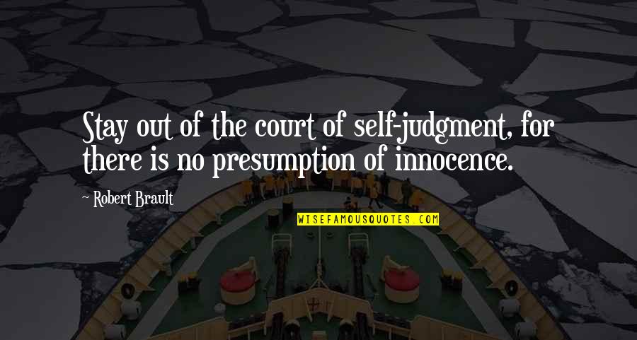 Innocence And Guilt Quotes By Robert Brault: Stay out of the court of self-judgment, for
