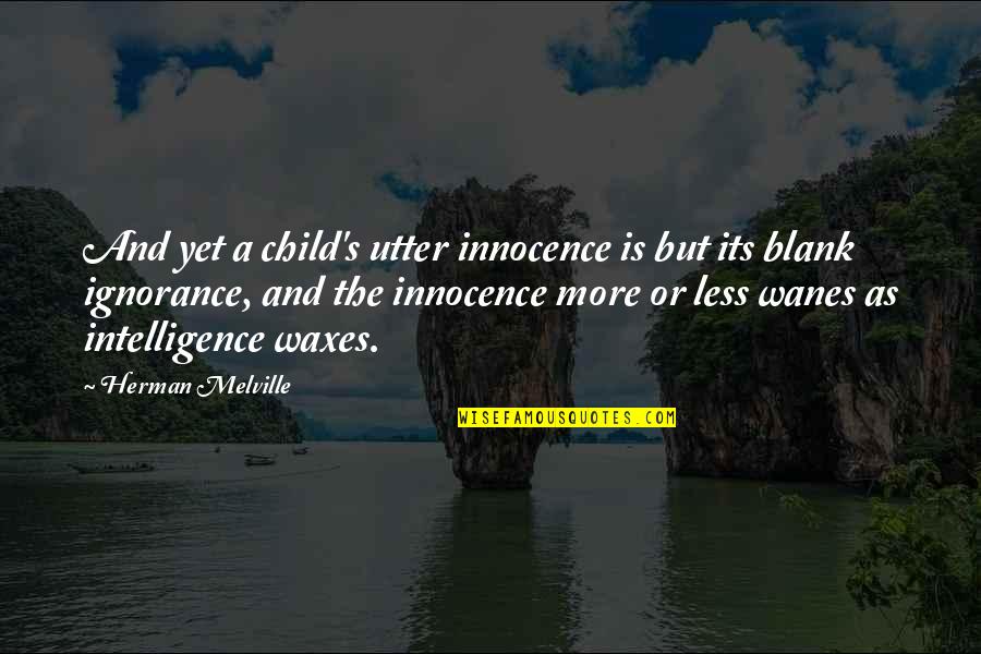 Innocence And Ignorance Quotes By Herman Melville: And yet a child's utter innocence is but