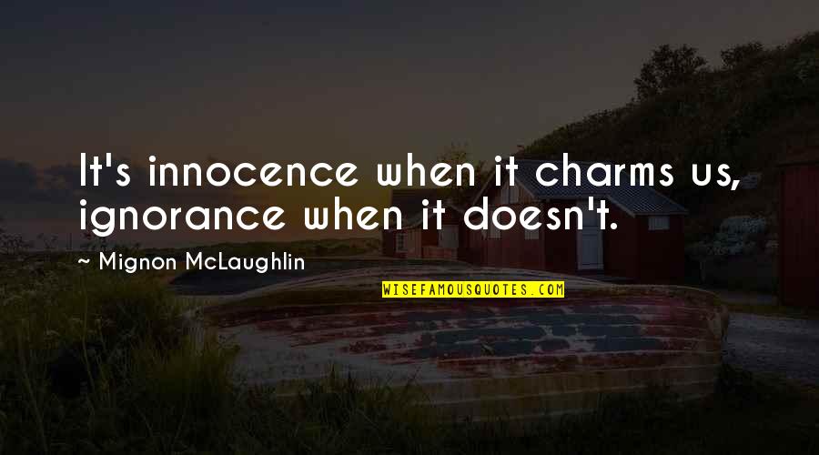 Innocence And Ignorance Quotes By Mignon McLaughlin: It's innocence when it charms us, ignorance when