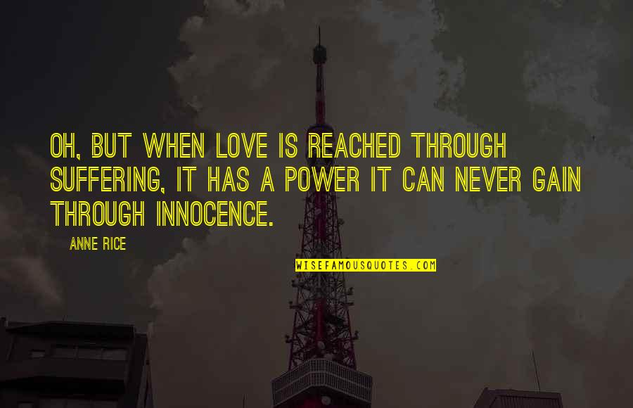 Innocence And Love Quotes By Anne Rice: Oh, but when love is reached through suffering,