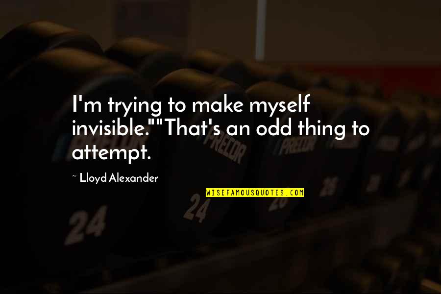 Innocence And Mockingbirds Quotes By Lloyd Alexander: I'm trying to make myself invisible.""That's an odd