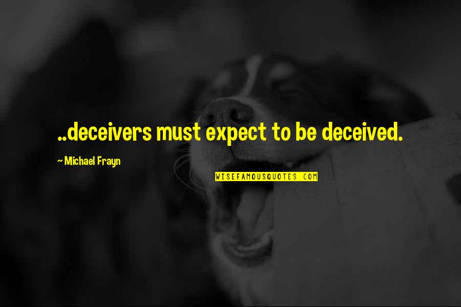 Innocence Being Corrupted Quotes By Michael Frayn: ..deceivers must expect to be deceived. Innocence Being Corrupted Quotes By Michael Frayn: ..deceivers must expect to be deceived.
