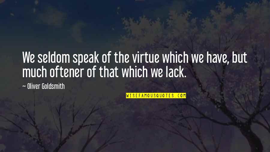 Innocence Book Quotes By Oliver Goldsmith: We seldom speak of the virtue which we Innocence Book Quotes By Oliver Goldsmith: We seldom speak of the virtue which we