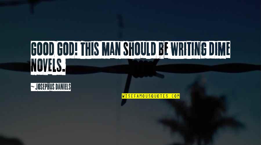 Innocence Funny Quotes By Josephus Daniels: Good God! This man should be writing dime Innocence Funny Quotes By Josephus Daniels: Good God! This man should be writing dime