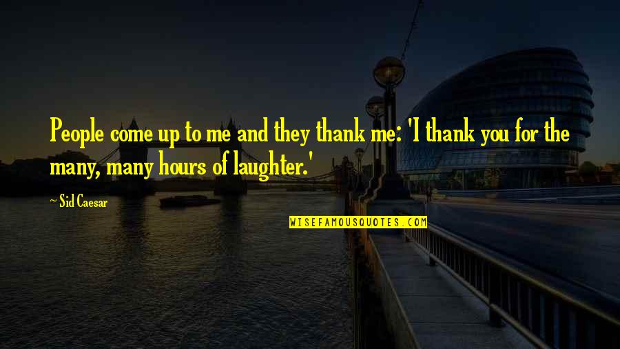 Innocence Funny Quotes By Sid Caesar: People come up to me and they thank Innocence Funny Quotes By Sid Caesar: People come up to me and they thank