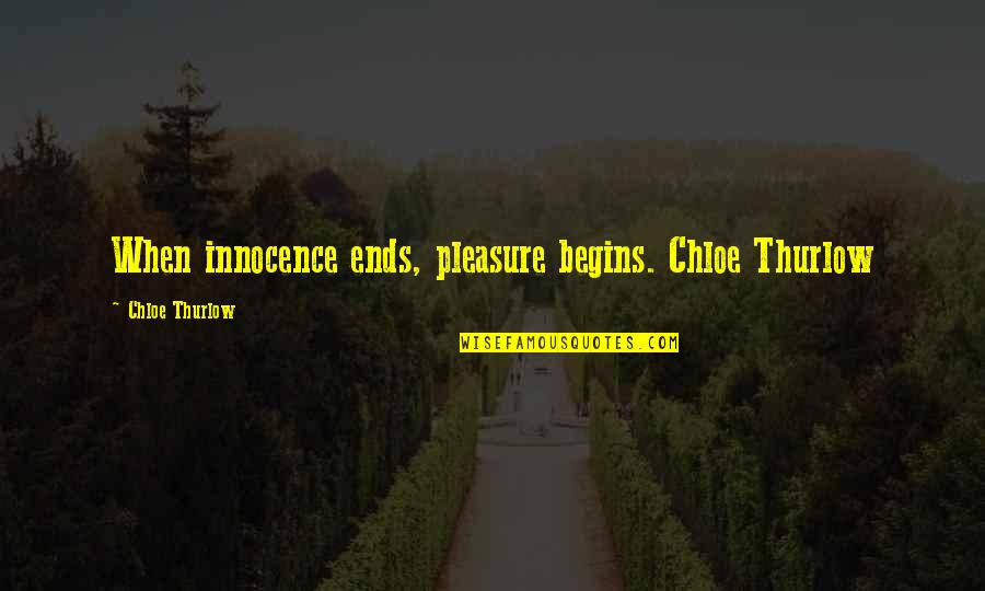 Innocence Lost Quotes By Chloe Thurlow: When innocence ends, pleasure begins. Chloe Thurlow Innocence Lost Quotes By Chloe Thurlow: When innocence ends, pleasure begins. Chloe Thurlow
