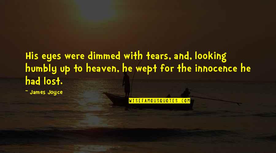 Innocence Lost Quotes By James Joyce: His eyes were dimmed with tears, and, looking Innocence Lost Quotes By James Joyce: His eyes were dimmed with tears, and, looking