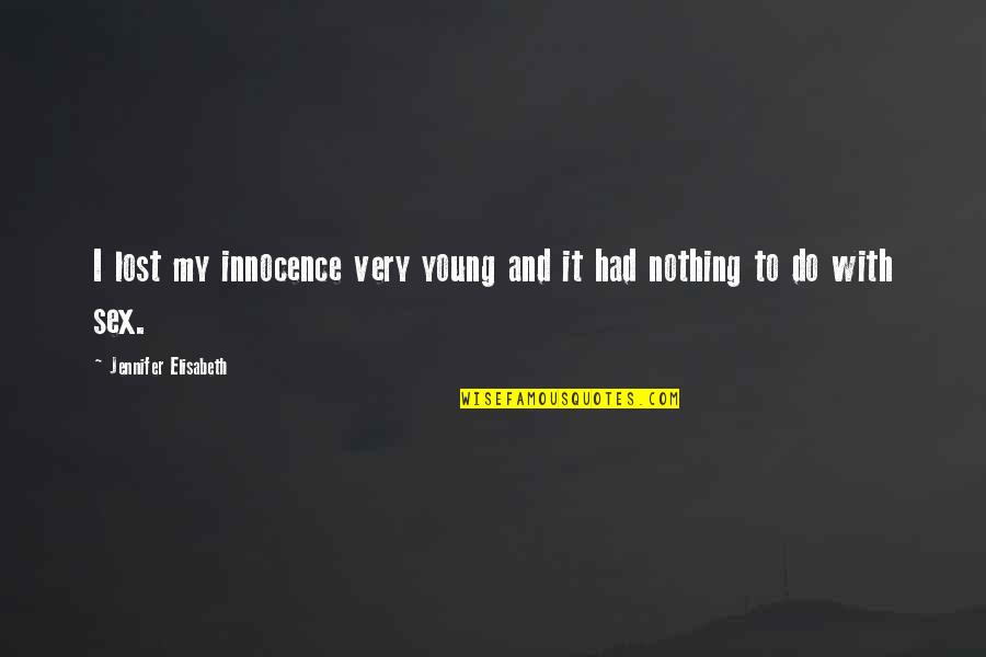Innocence Lost Quotes By Jennifer Elisabeth: I lost my innocence very young and it Innocence Lost Quotes By Jennifer Elisabeth: I lost my innocence very young and it