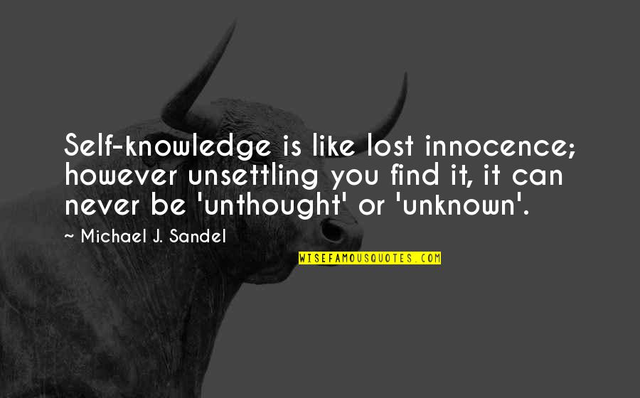 Innocence Lost Quotes By Michael J. Sandel: Self-knowledge is like lost innocence; however unsettling you Innocence Lost Quotes By Michael J. Sandel: Self-knowledge is like lost innocence; however unsettling you