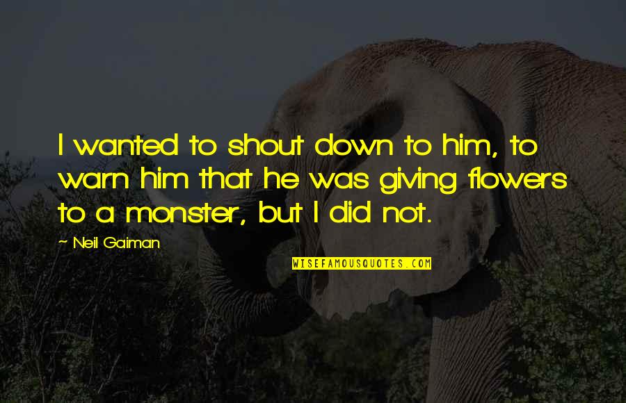 Innocence Lost Quotes By Neil Gaiman: I wanted to shout down to him, to Innocence Lost Quotes By Neil Gaiman: I wanted to shout down to him, to