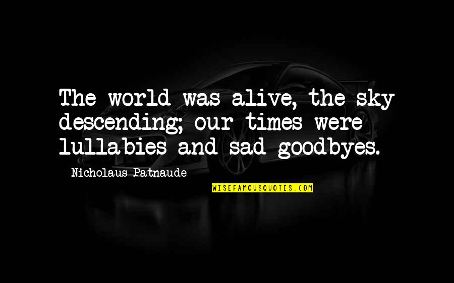 Innocence Lost Quotes By Nicholaus Patnaude: The world was alive, the sky descending; our Innocence Lost Quotes By Nicholaus Patnaude: The world was alive, the sky descending; our