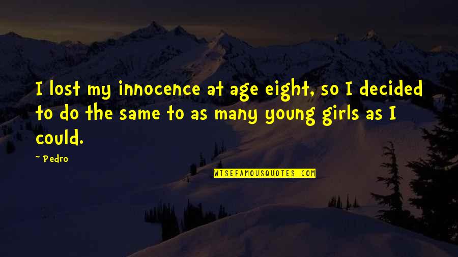 Innocence Lost Quotes By Pedro: I lost my innocence at age eight, so Innocence Lost Quotes By Pedro: I lost my innocence at age eight, so