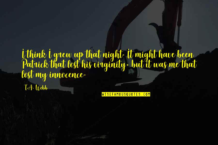 Innocence Lost Quotes By T.A. Webb: I think I grew up that night. It Innocence Lost Quotes By T.A. Webb: I think I grew up that night. It