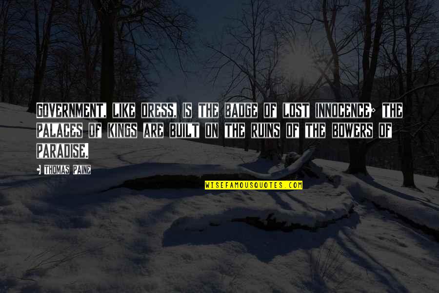 Innocence Lost Quotes By Thomas Paine: Government, like dress, is the badge of lost Innocence Lost Quotes By Thomas Paine: Government, like dress, is the badge of lost