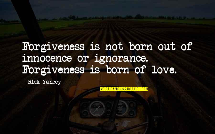 Innocence Love Quotes By Rick Yancey: Forgiveness is not born out of innocence or