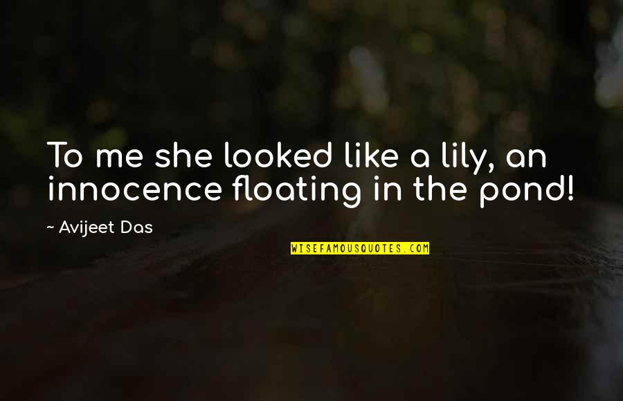 Innocence Of A Girl Quotes By Avijeet Das: To me she looked like a lily, an