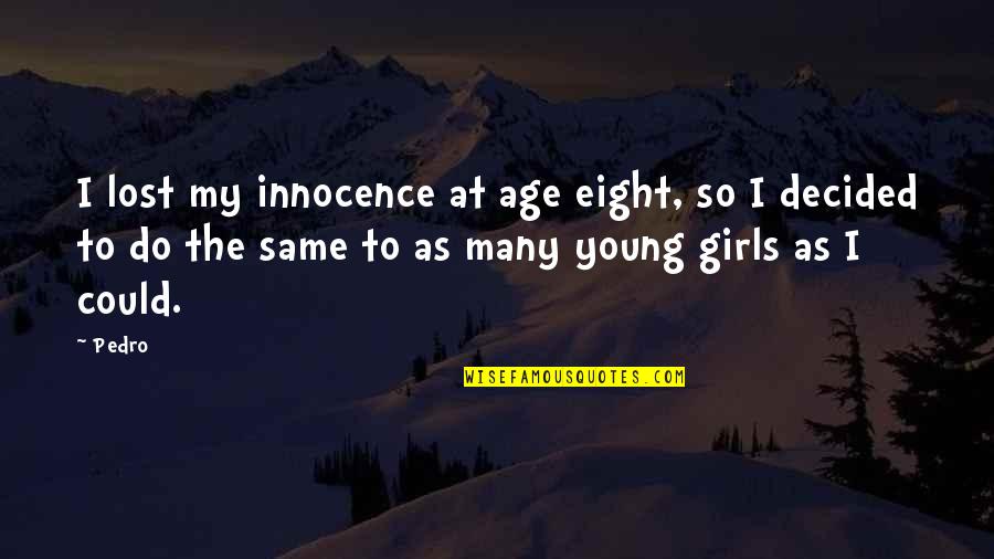 Innocence Of A Girl Quotes By Pedro: I lost my innocence at age eight, so