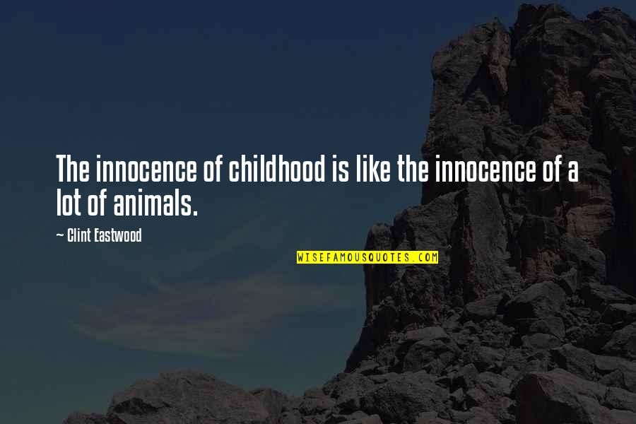 Innocence Of Childhood Quotes By Clint Eastwood: The innocence of childhood is like the innocence