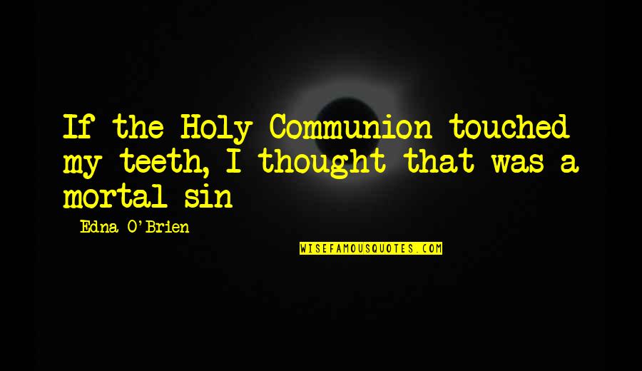 Innocence Of Childhood Quotes By Edna O'Brien: If the Holy Communion touched my teeth, I