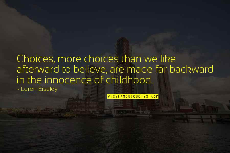 Innocence Of Childhood Quotes By Loren Eiseley: Choices, more choices than we like afterward to