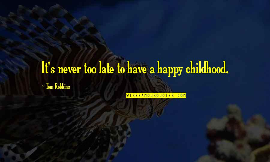 Innocence Of Childhood Quotes By Tom Robbins: It's never too late to have a happy